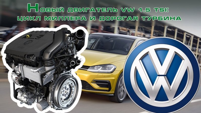 Новый двигатель VW 1.5 TSI: цикл Миллера и дорогая турбина  - «видео»